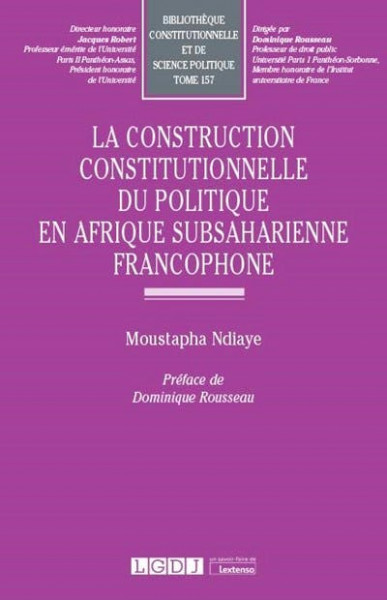 La construction constitutionnelle du politique en Afrique subsaharienne francophone