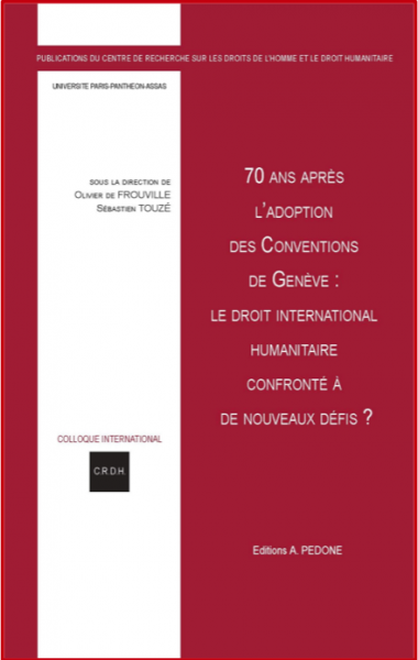 70 ans après l’adoption des Conventions de Genève : le droit international humanitaire confronté à de nouveaux défis ?