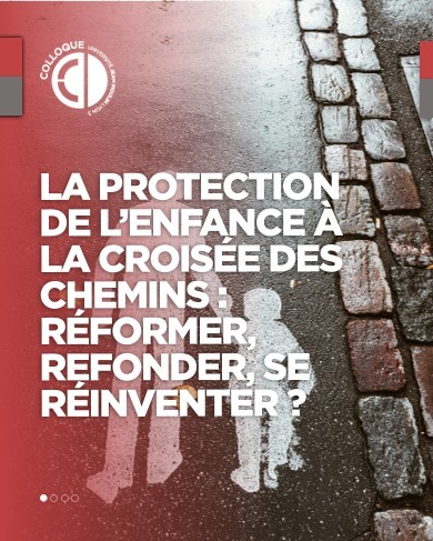 La protection de l’enfance à la croisée des chemins : réformer, refonder, se réinventer ?